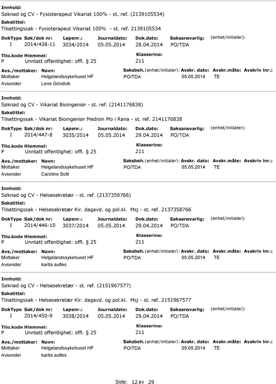 (2141176838) Tilsettingssak - Vikariat Bioingeniør Medisin Mo i Rana - st. ref. 2141176838 2014/447-8 3035/2014 29.04.2014 Avs./mottaker: Navn: Saksbeh. Avskr. dato: Avskr.måte: Avskriv lnr.