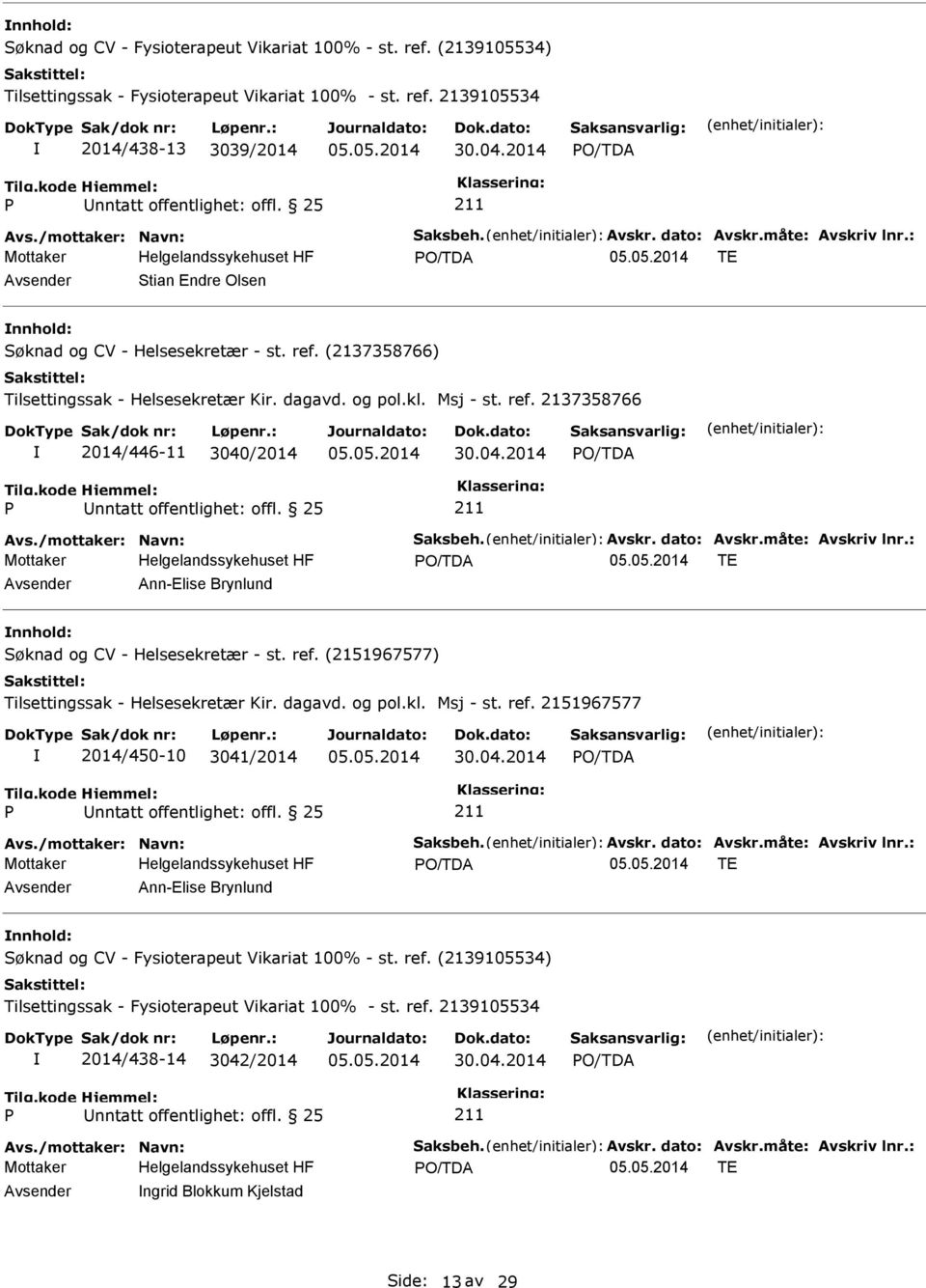 og pol.kl. Msj - st. ref. 2137358766 2014/446-11 3040/2014 30.04.2014 Avs./mottaker: Navn: Saksbeh. Avskr. dato: Avskr.måte: Avskriv lnr.