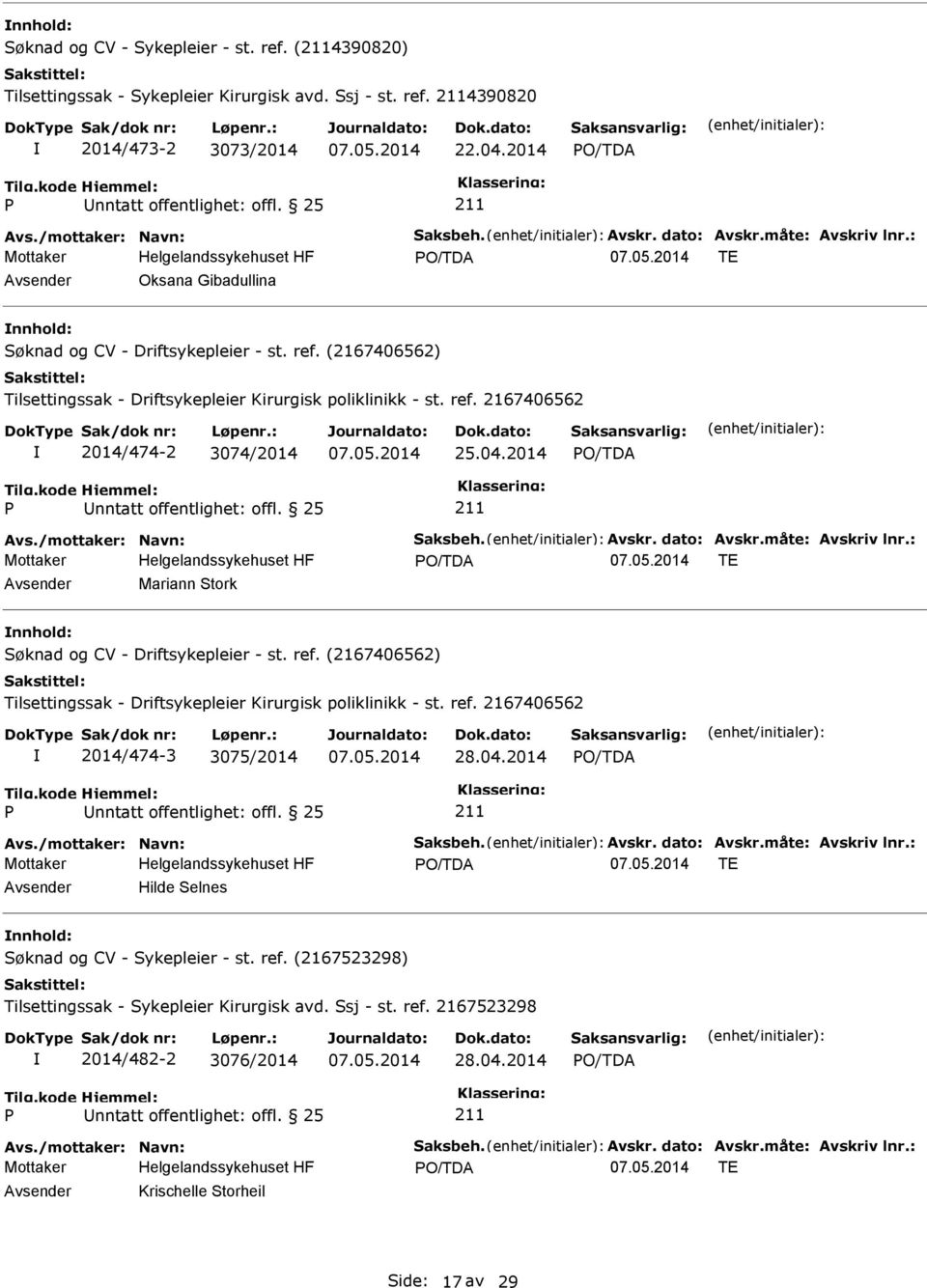 04.2014 Avs./mottaker: Navn: Saksbeh. Avskr. dato: Avskr.måte: Avskriv lnr.: TE Avsender Mariann Stork nnhold: Søknad og CV - Driftsykepleier - st. ref.