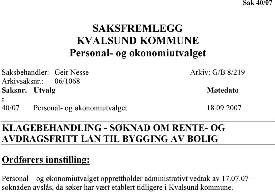 2007 KLAGEBEHANDLING - SØKNAD OM RENTE- OG AVDRAGSFRITT LÅN TIL BYGGING AV BOLIG Ordførers innstilling: Personal