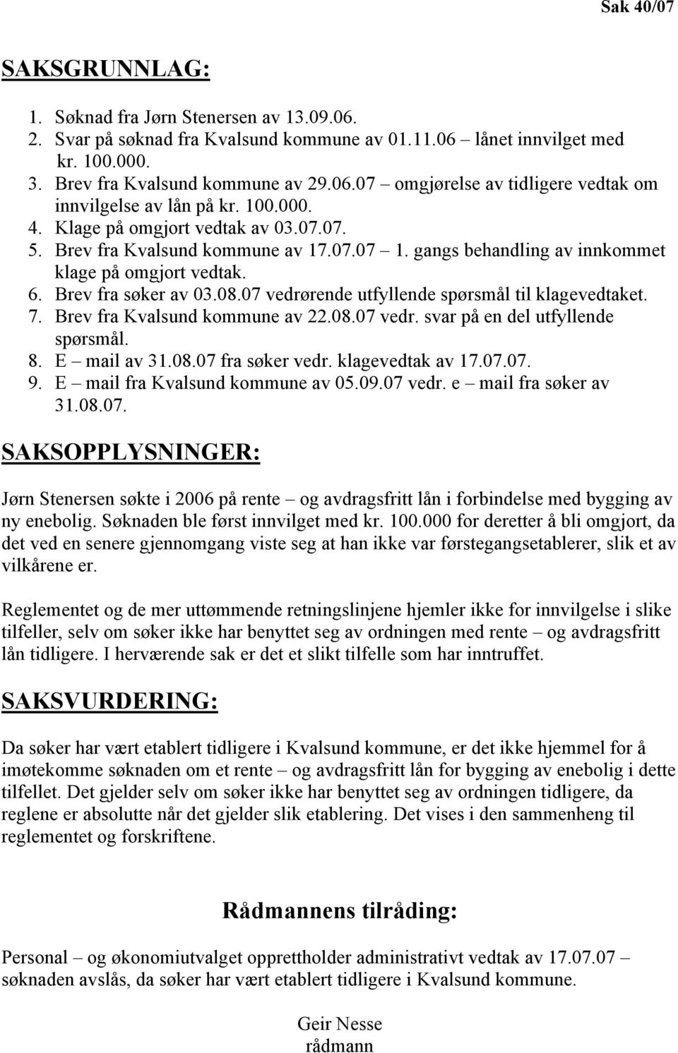 07 vedrørende utfyllende spørsmål til klagevedtaket. 7. Brev fra Kvalsund kommune av 22.08.07 vedr. svar på en del utfyllende spørsmål. 8. E mail av 31.08.07 fra søker vedr. klagevedtak av 17.07.07. 9.