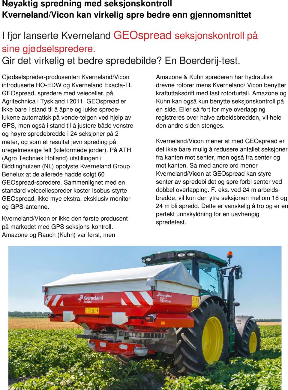 Gjødselspreder-produsenten Kverneland/Vicon introduserte RO-EDW og Kverneland Exacta-TL GEOspread, spredere med veieceller, på Agritechnica i Tyskland i 2011.