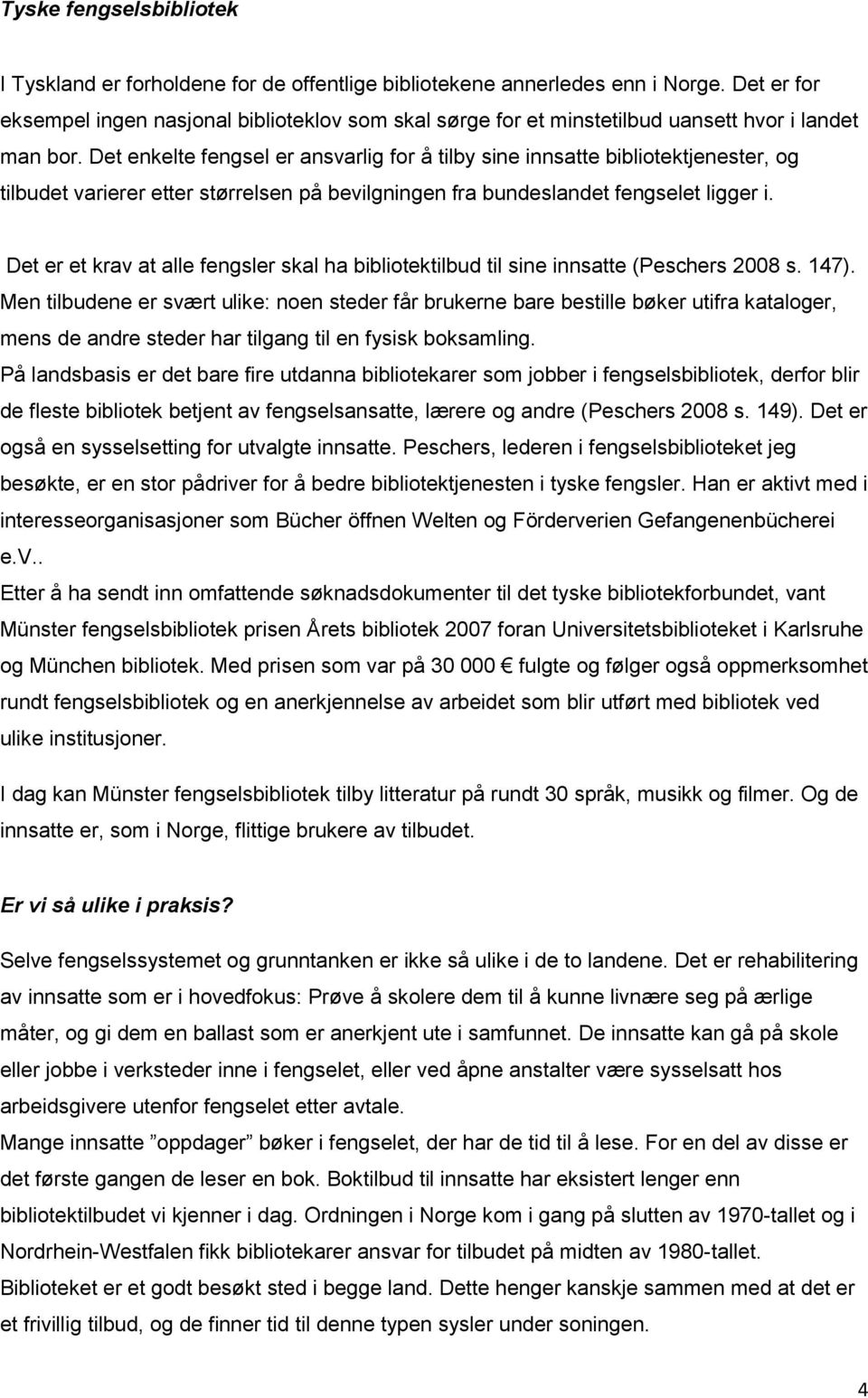 Det enkelte fengsel er ansvarlig for å tilby sine innsatte bibliotektjenester, og tilbudet varierer etter størrelsen på bevilgningen fra bundeslandet fengselet ligger i.