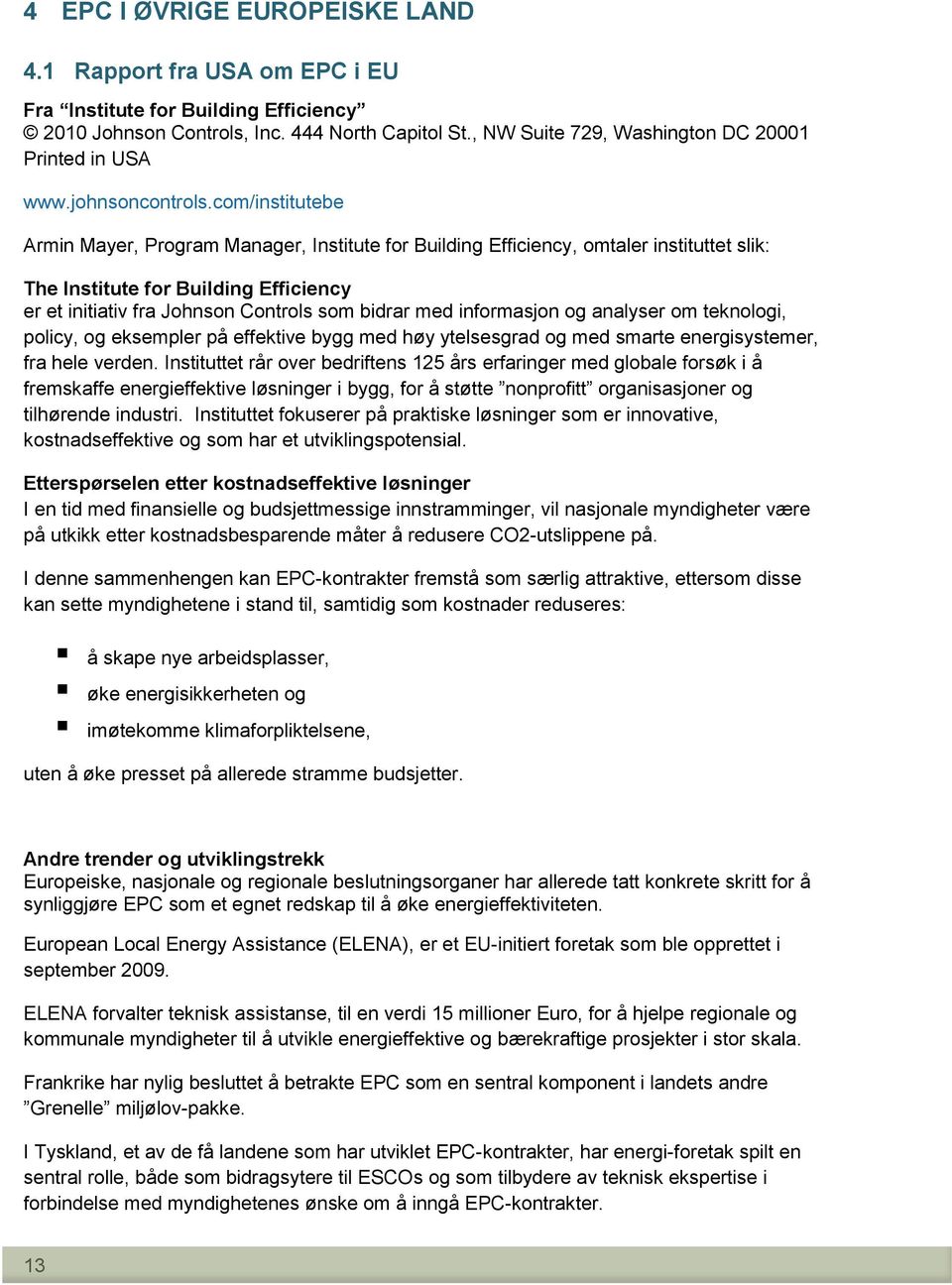 com/institutebe Armin Mayer, Program Manager, Institute for Building Efficiency, omtaler instituttet slik: The Institute for Building Efficiency er et initiativ fra Johnson Controls som bidrar med