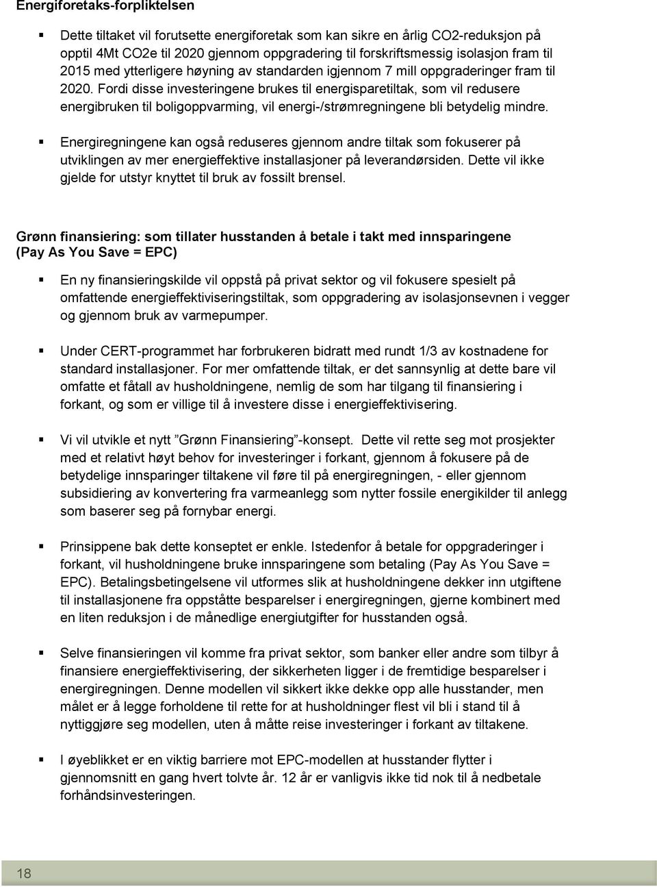 Fordi disse investeringene brukes til energisparetiltak, som vil redusere energibruken til boligoppvarming, vil energi-/strømregningene bli betydelig mindre.