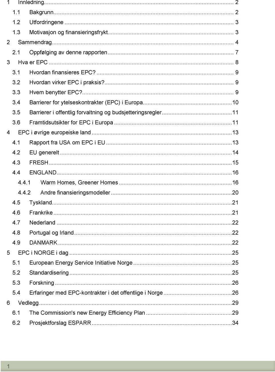 5 Barrierer i offentlig forvaltning og budsjetteringsregler...11 3.6 Framtidsutsikter for EPC i Europa...11 4 EPC i øvrige europeiske land...13 4.1 Rapport fra USA om EPC i EU...13 4.2 EU generelt.