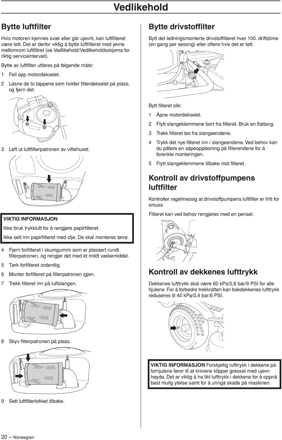 Bytte drivstoffilter Bytt det ledningsmonterte drivstoffilteret hver 100. driftstime (en gang per sesong) eller oftere hvis det er tett.