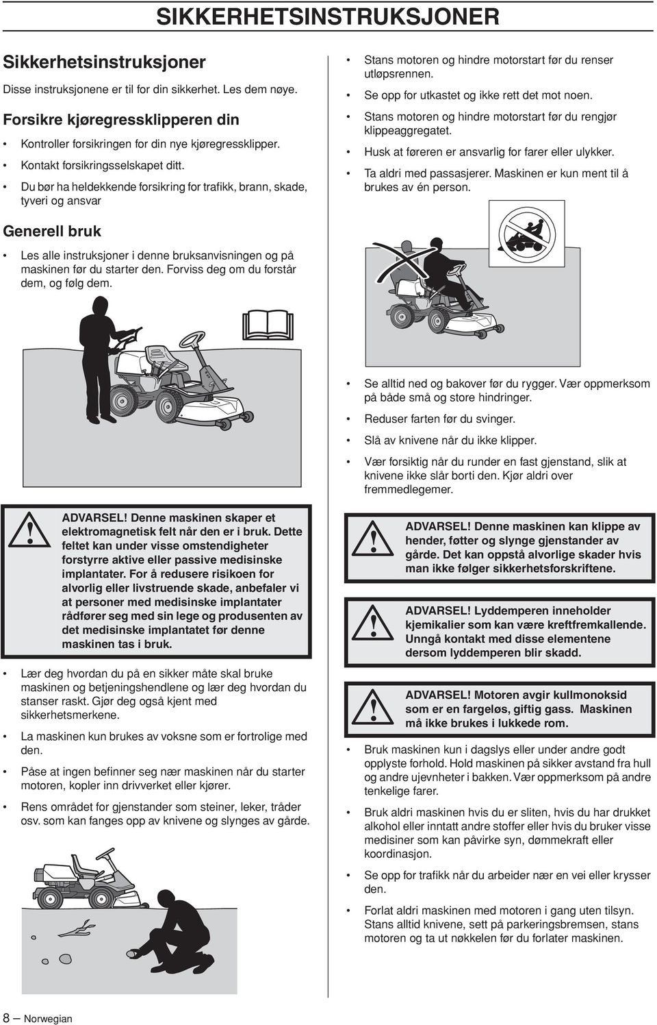 Se opp for utkastet og ikke rett det mot noen. Stans motoren og hindre motorstart før du rengjør klippeaggregatet. Husk at føreren er ansvarlig for farer eller ulykker. Ta aldri med passasjerer.