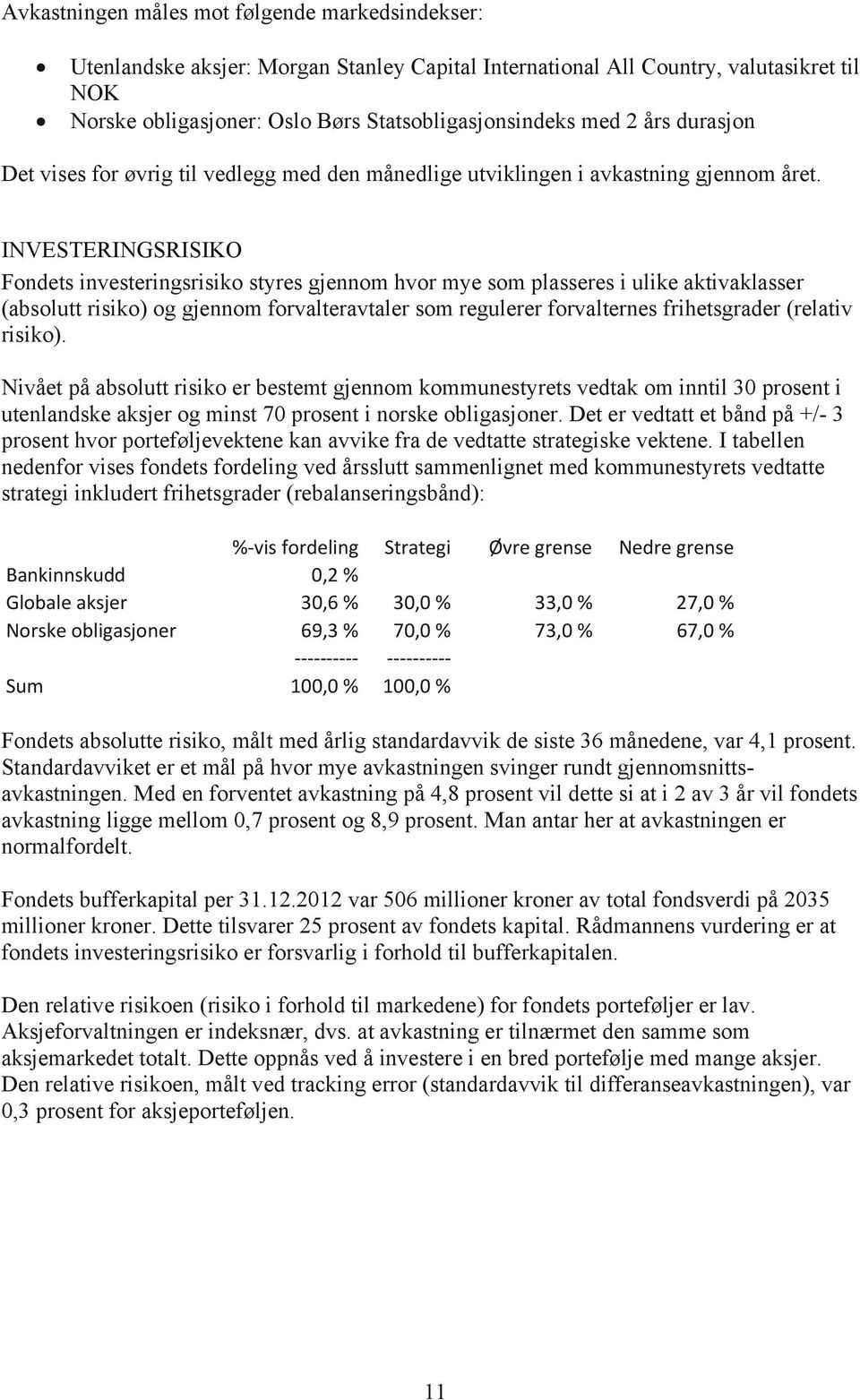 INVESTERINGSRISIKO Fondets investeringsrisiko styres gjennom hvor mye som plasseres i uli aktivaklasser (absolutt risiko) og gjennom forvalteravtaler som regulerer forvalternes frihetsgrader (relativ