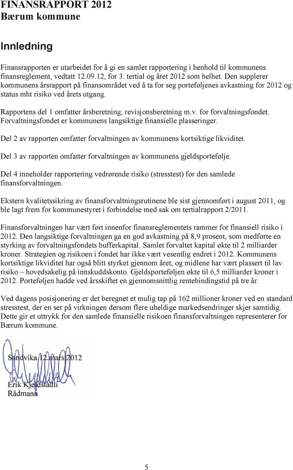 Rapportens del 1 omfatter årsberetning, revisjonsberetning m.v. for forvaltningsfondet. Forvaltningsfondet er kommunens langsiktige finansielle plasseringer.