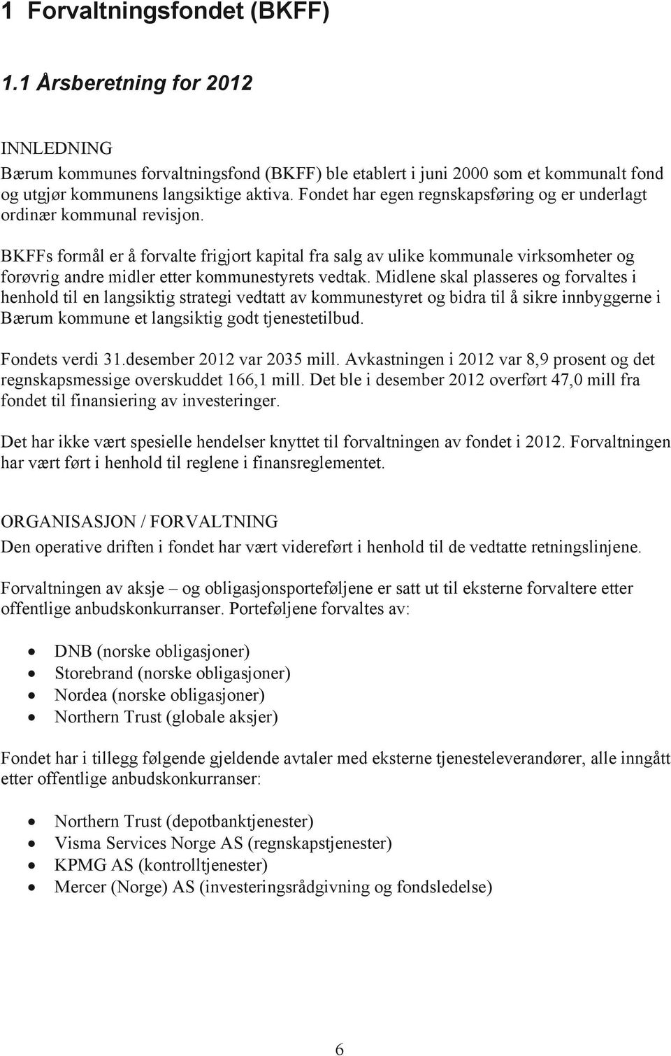 BKFFs formål er å forvalte frigjort kapital fra salg av uli kommunale virksomheter og forøvrig andre midler etter kommunestyrets vedtak.