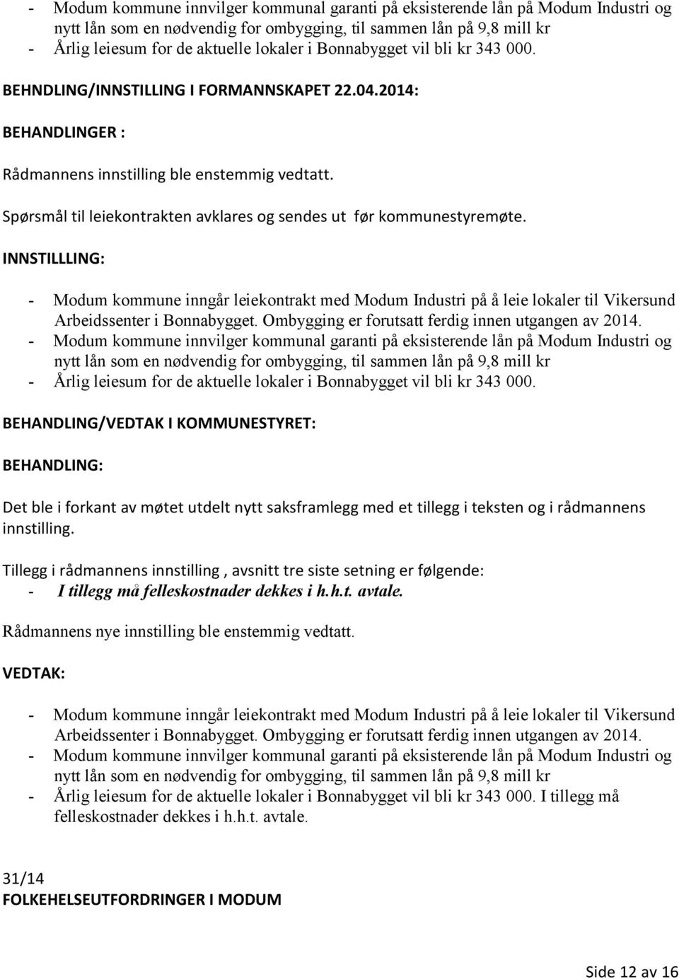 INNSTILLLING: - Modum kommune inngår leiekontrakt med Modum Industri på å leie lokaler til Vikersund Arbeidssenter i Bonnabygget. Ombygging er forutsatt ferdig innen utgangen av 2014.