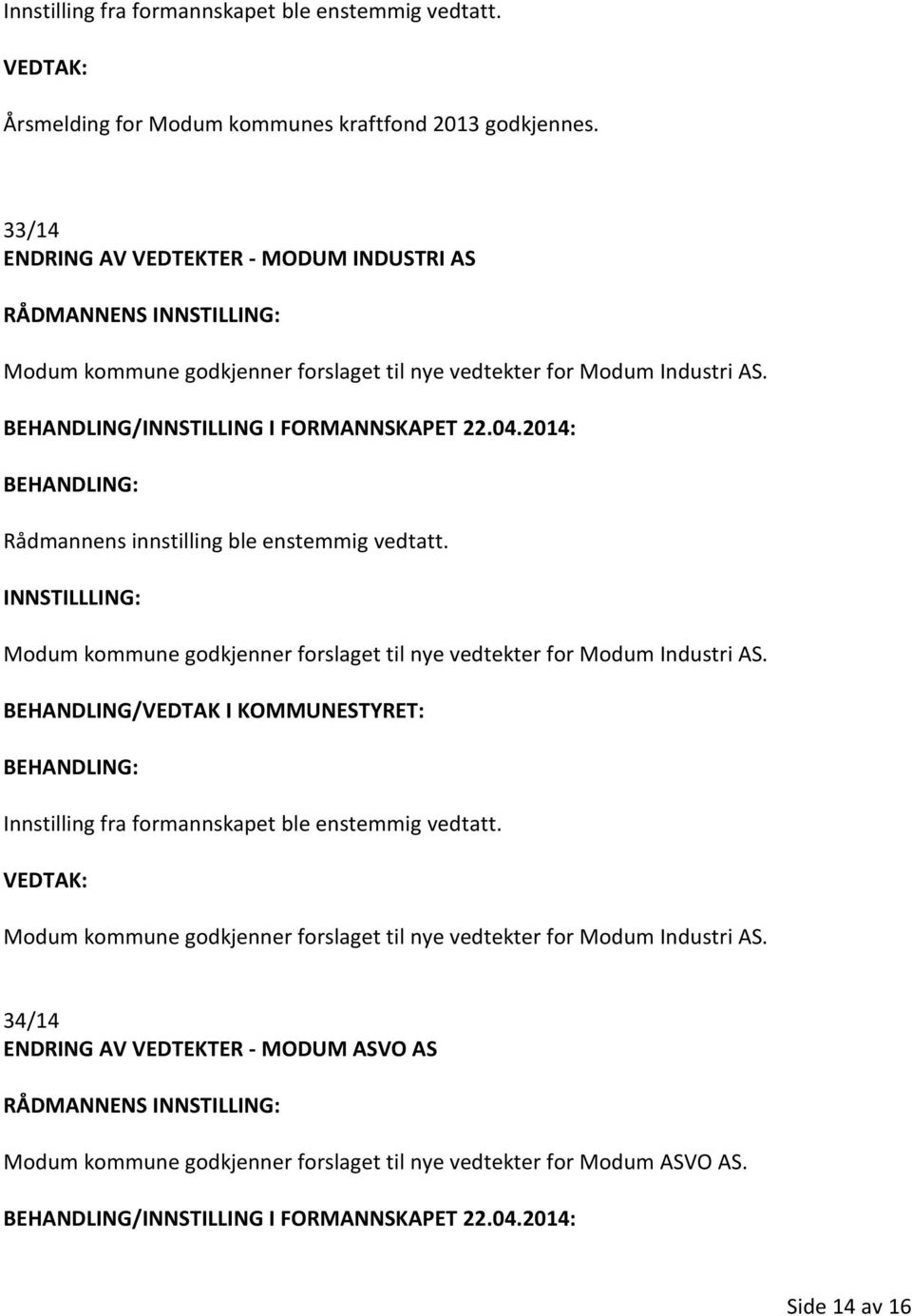 2014: INNSTILLLING: Modum kommune godkjenner forslaget til nye vedtekter for Modum Industri AS. Innstilling fra formannskapet ble enstemmig vedtatt.