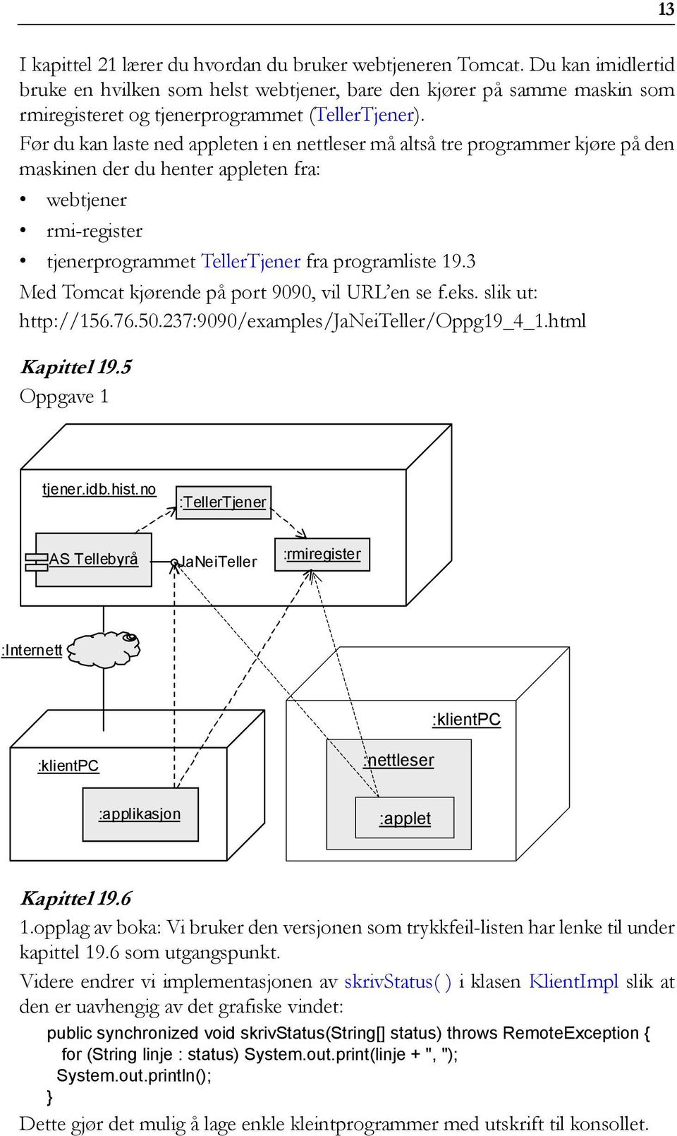 Før du kan laste ned appleten i en nettleser må altså tre programmer kjøre på den maskinen der du henter appleten fra: webtjener rmi-register tjenerprogrammet TellerTjener fra programliste 19.