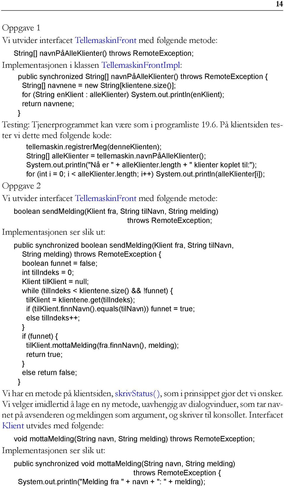 println(enKlient); return navnene; Testing: Tjenerprogrammet kan være som i programliste 19.6. På klientsiden tester vi dette med følgende kode: tellemaskin.