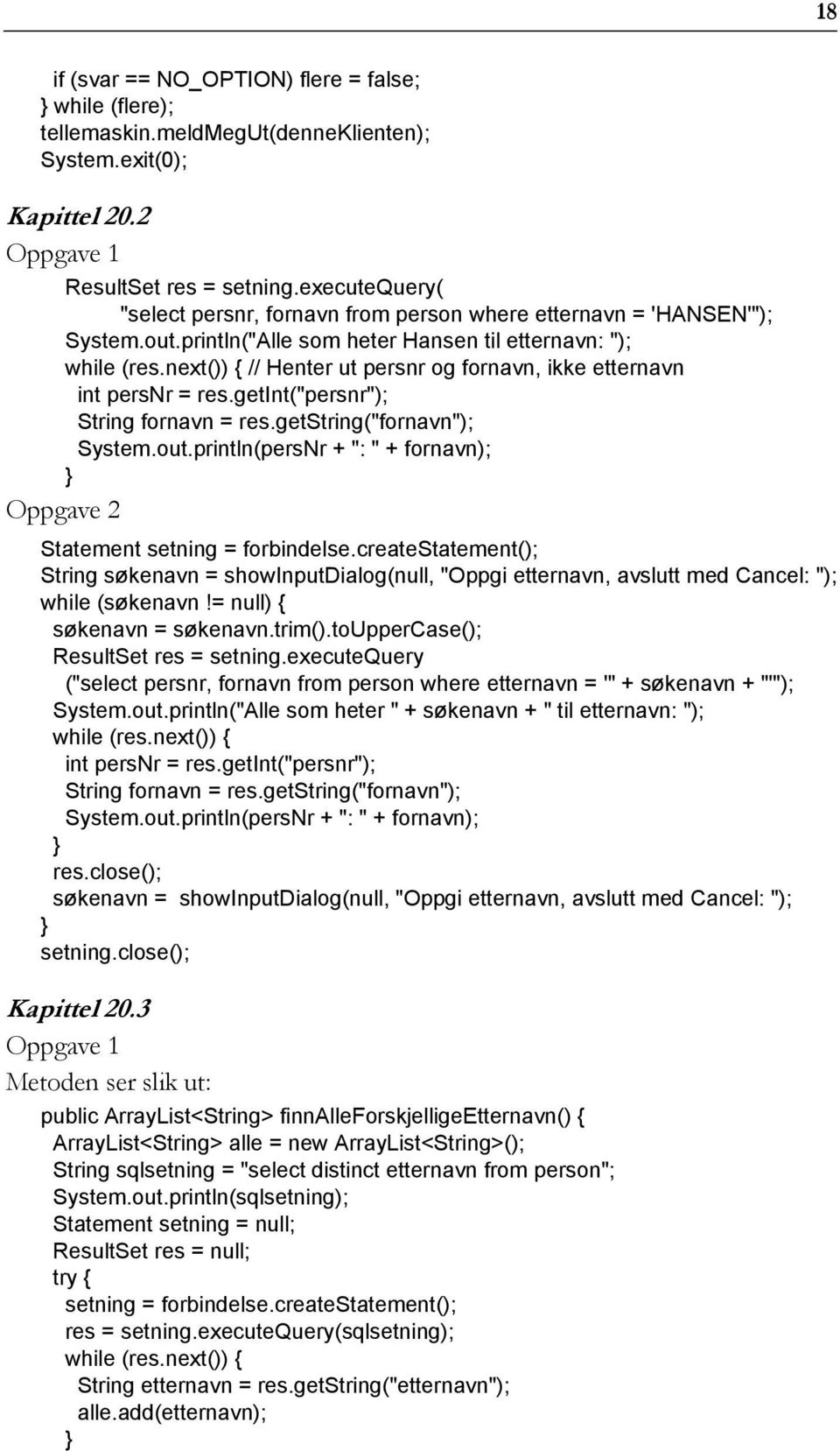 next()) { // Henter ut persnr og fornavn, ikke etternavn int persnr = res.getint("persnr"); String fornavn = res.getstring("fornavn"); System.out.