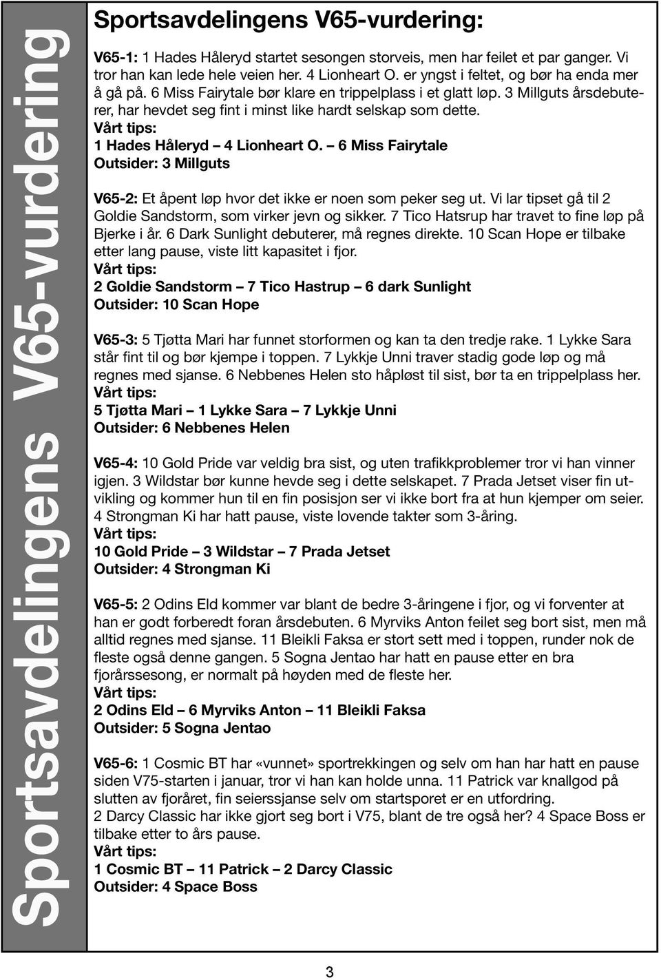 Vårt tips: 1 Hades Håleryd 4 Lionheart O. 6 Miss Fairytale Outsider: 3 Millguts V65-2: Et åpent løp hvor det ikke er noen som peker seg ut.