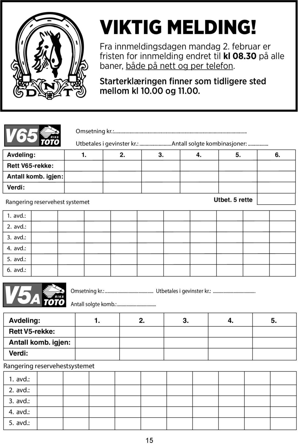 6. Rett V65-rekke: Antall komb. igjen: Verdi: Rangering reservehest systemet Utbet. 5 rette. avd.:. avd.: 3. avd.: 4. avd.: 5. avd.: 6. avd.: Omsetning kr.:... Utbetales i gevinster kr.