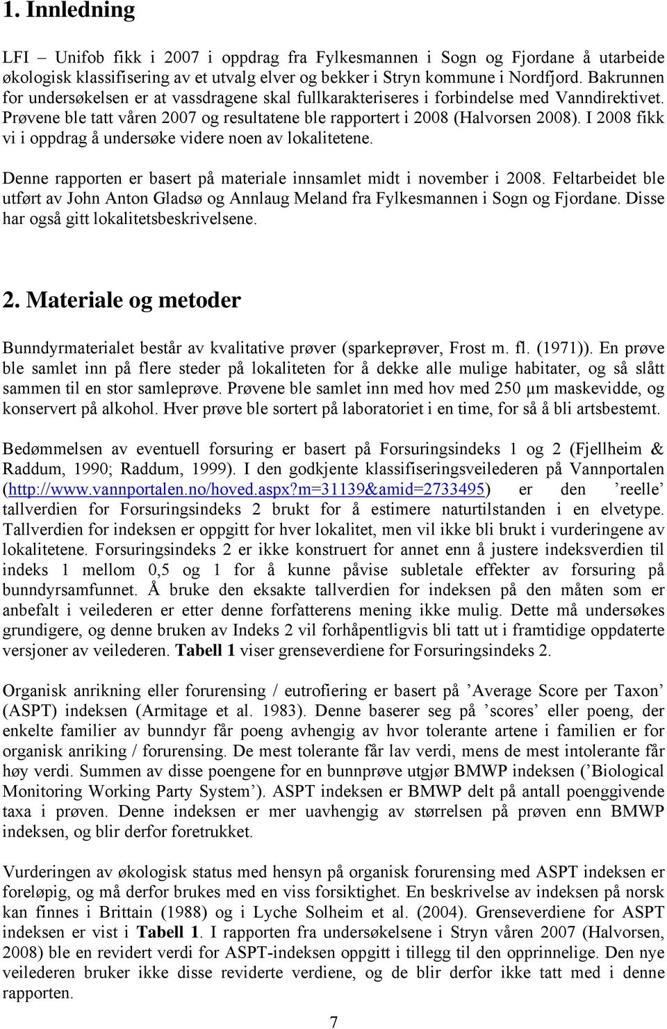 I 2008 fikk vi i oppdrag å undersøke videre noen av lokalitetene. Denne rapporten er basert på materiale innsamlet midt i november i 2008.