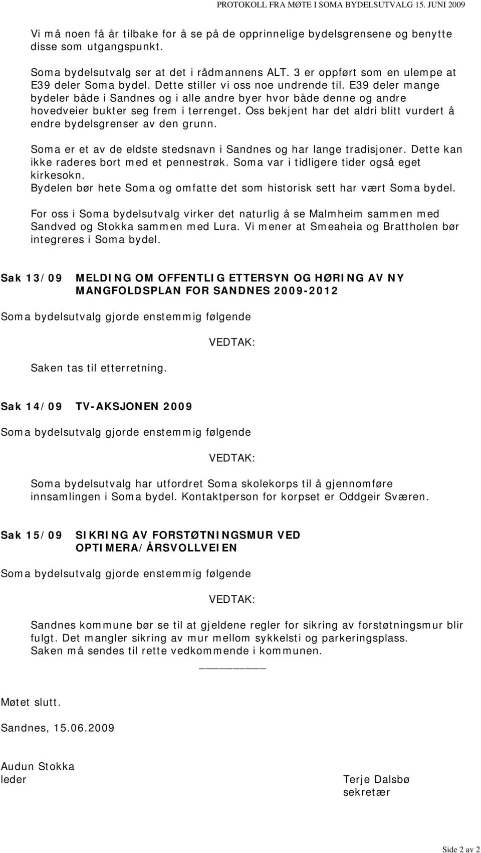 E39 deler mange bydeler både i Sandnes og i alle andre byer hvor både denne og andre hovedveier bukter seg frem i terrenget. Oss bekjent har det aldri blitt vurdert å endre bydelsgrenser av den grunn.