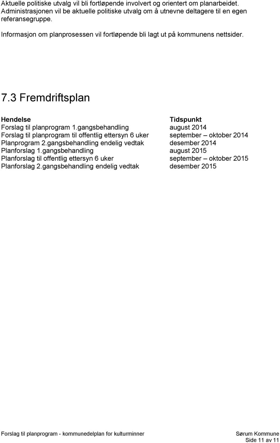 Informasjon om planprosessen vil fortløpende bli lagt ut på kommunens nettsider. 7.3 Fremdriftsplan Hendelse Tidspunkt Forslag til planprogram 1.