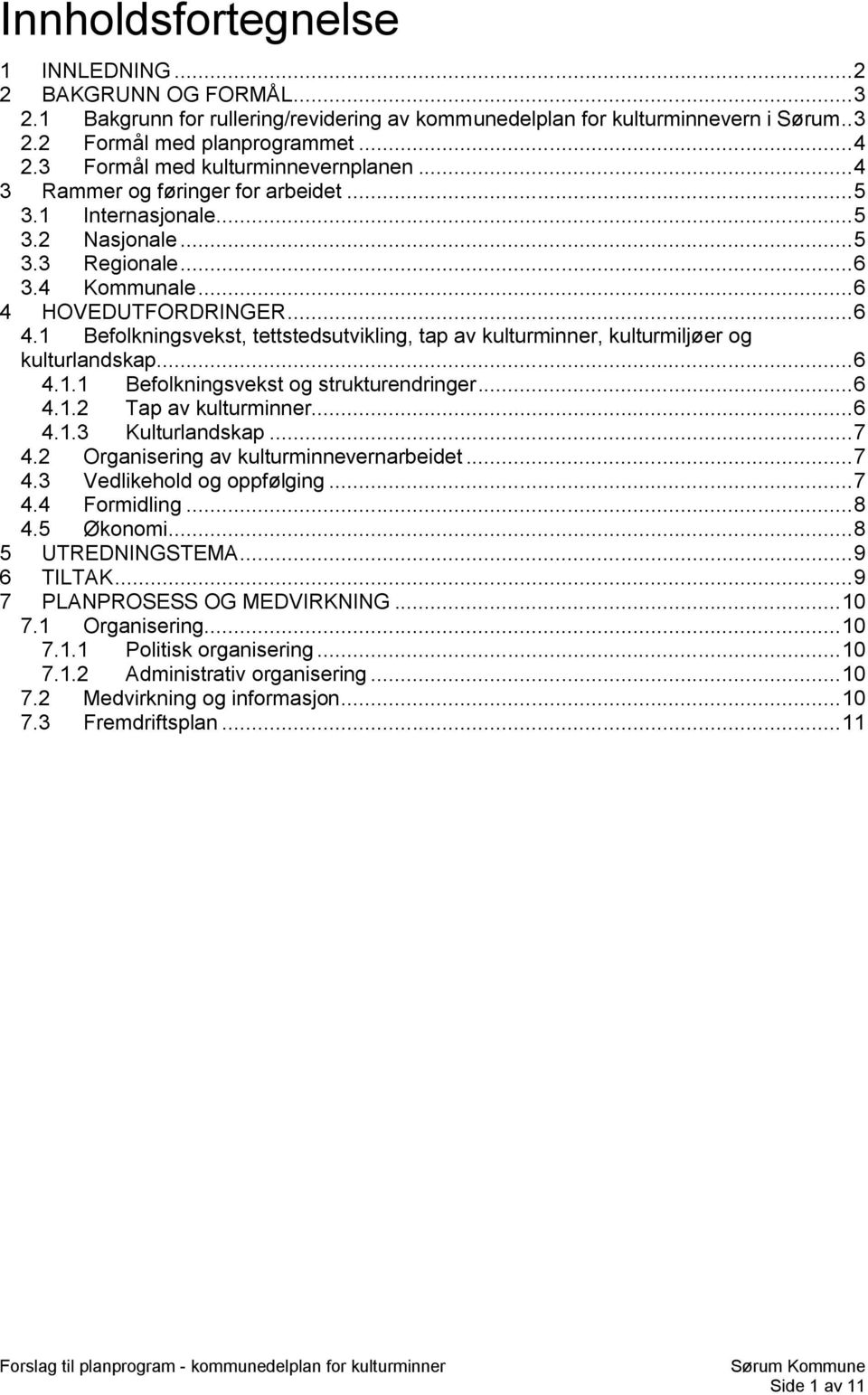 HOVEDUTFORDRINGER... 6 4.1 Befolkningsvekst, tettstedsutvikling, tap av kulturminner, kulturmiljøer og kulturlandskap... 6 4.1.1 Befolkningsvekst og strukturendringer... 6 4.1.2 Tap av kulturminner.