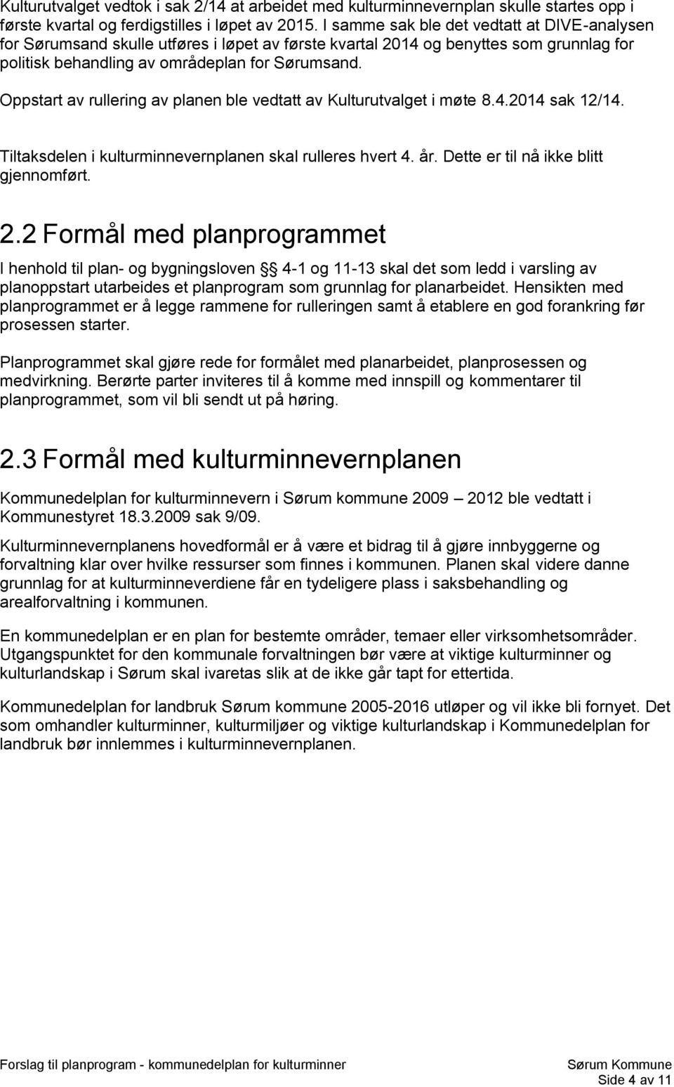 Oppstart av rullering av planen ble vedtatt av Kulturutvalget i møte 8.4.2014 sak 12/14. Tiltaksdelen i kulturminnevernplanen skal rulleres hvert 4. år. Dette er til nå ikke blitt gjennomført. 2.