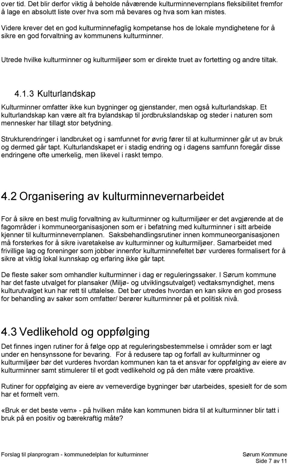 Utrede hvilke kulturminner og kulturmiljøer som er direkte truet av fortetting og andre tiltak. 4.1.3 Kulturlandskap Kulturminner omfatter ikke kun bygninger og gjenstander, men også kulturlandskap.