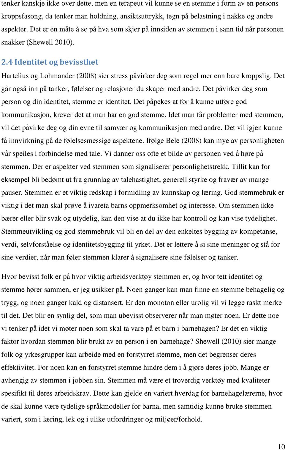 10). 2.4 Identitet og bevissthet Hartelius og Lohmander (2008) sier stress påvirker deg som regel mer enn bare kroppslig. Det går også inn på tanker, følelser og relasjoner du skaper med andre.