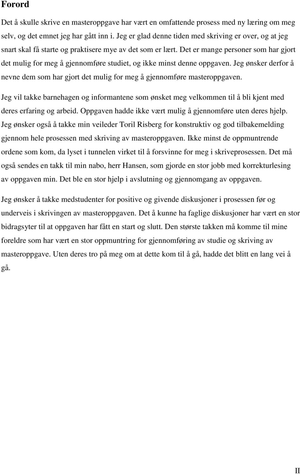 Det er mange personer som har gjort det mulig for meg å gjennomføre studiet, og ikke minst denne oppgaven. Jeg ønsker derfor å nevne dem som har gjort det mulig for meg å gjennomføre masteroppgaven.