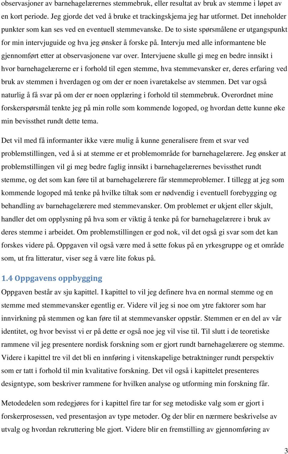 Intervju med alle informantene ble gjennomført etter at observasjonene var over.