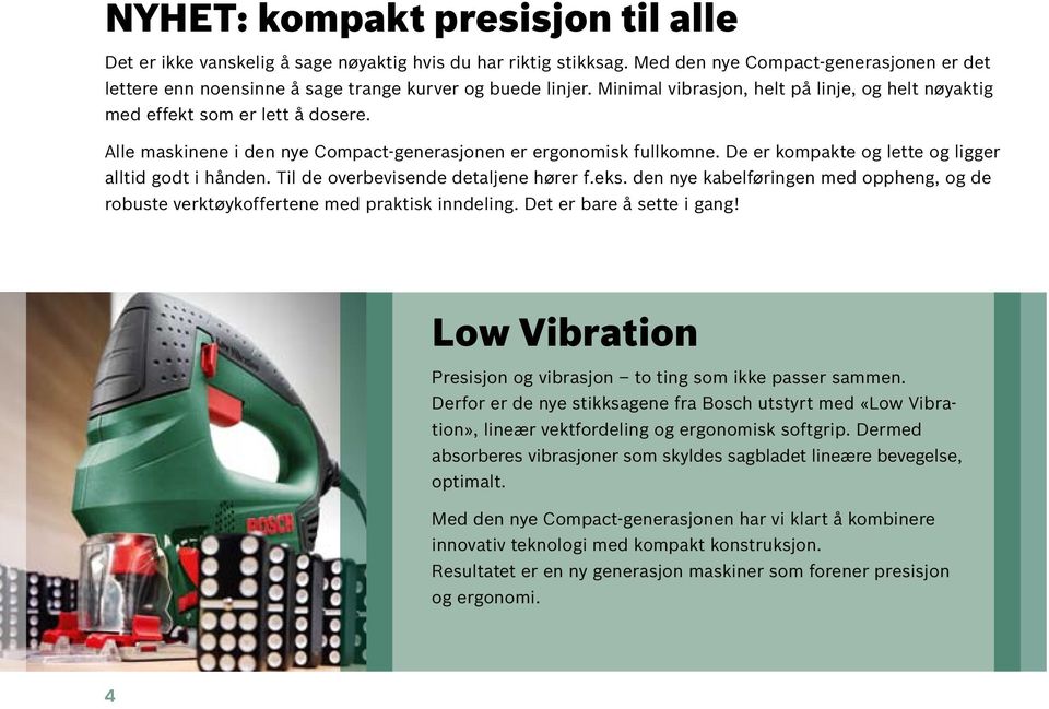 De er kompakte og lette og ligger alltid godt i hånden. Til de overbevisende detaljene hører f.eks. den nye kabelføringen med oppheng, og de robuste verktøykoffertene med praktisk inndeling.