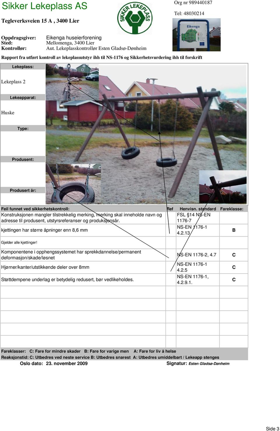 Støttdempene underlag er betydelig redusert, bør vedlikeholdes. NS-EN 11