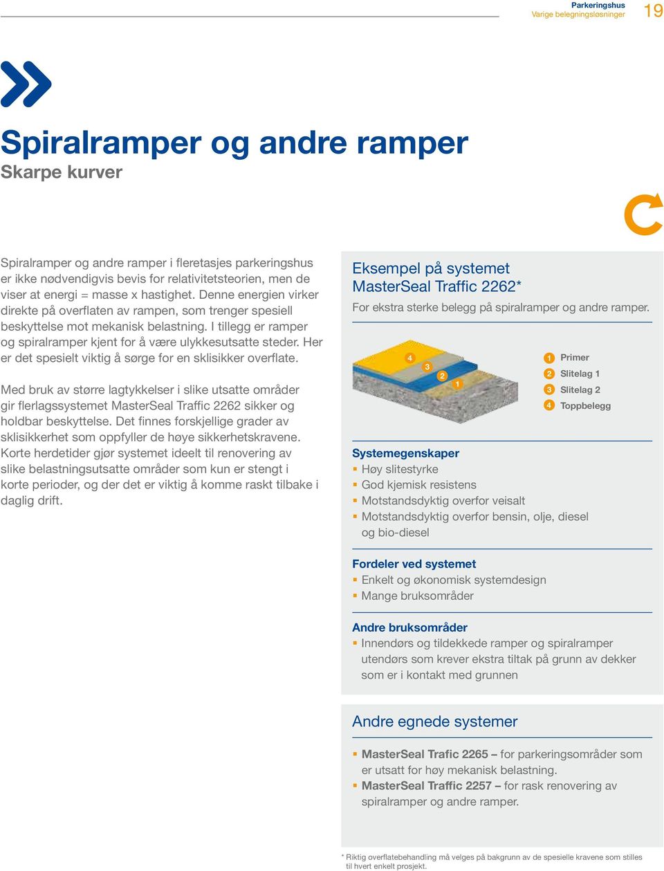 I tillegg er ramper og spiralramper kjent for å være ulykkesutsatte steder. Her er det spesielt viktig å sørge for en sklisikker overflate.