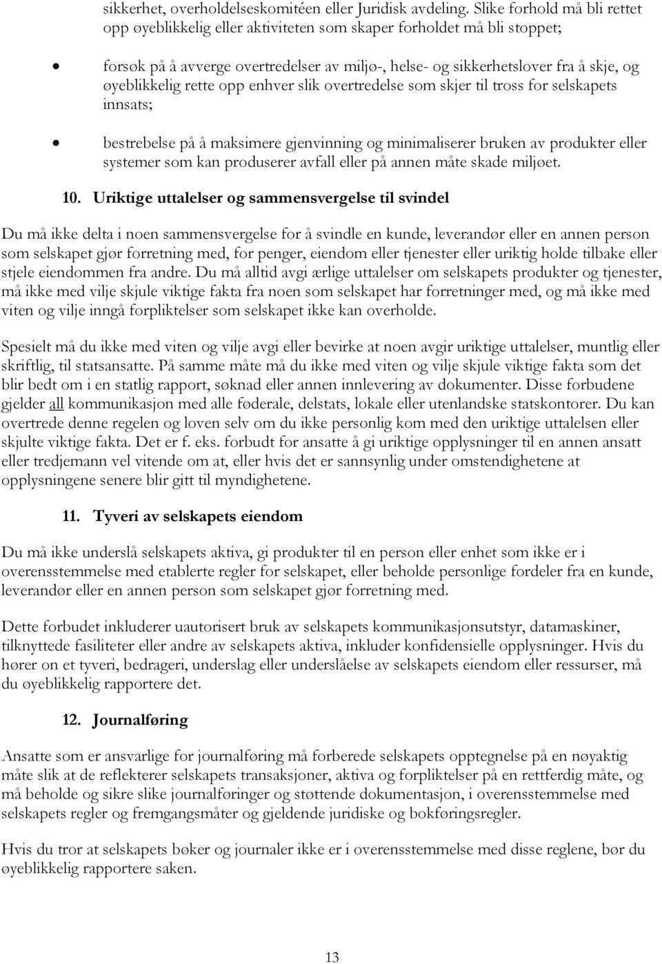 rette opp enhver slik overtredelse som skjer til tross for selskapets innsats; bestrebelse på å maksimere gjenvinning og minimaliserer bruken av produkter eller systemer som kan produserer avfall