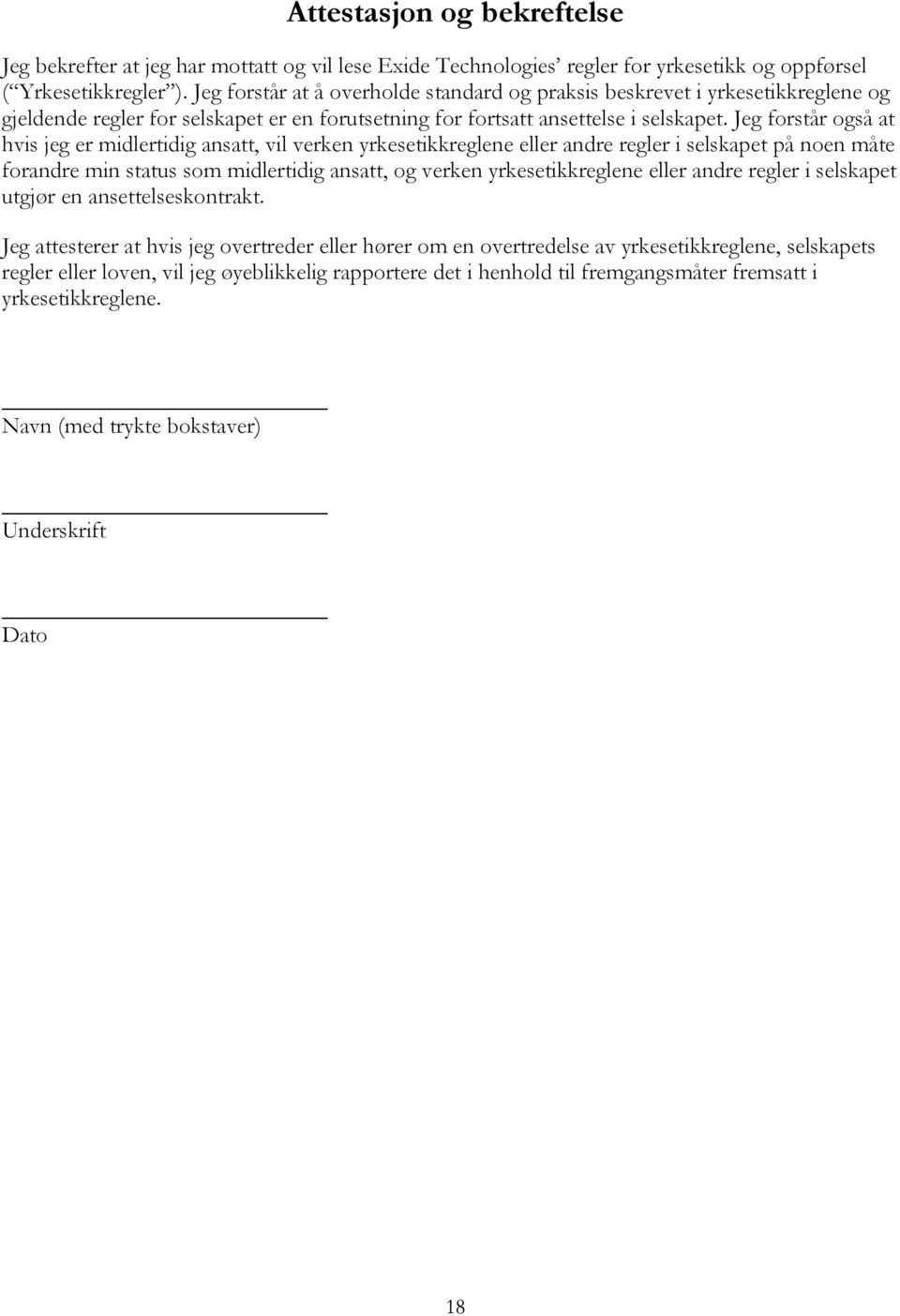 Jeg forstår også at hvis jeg er midlertidig ansatt, vil verken yrkesetikkreglene eller andre regler i selskapet på noen måte forandre min status som midlertidig ansatt, og verken yrkesetikkreglene