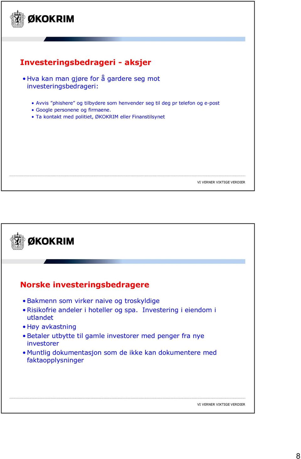 Ta kontakt med politiet, ØKOKRIM eller Finanstilsynet Norske investeringsbedragere Bakmenn som virker naive og troskyldige Risikofrie