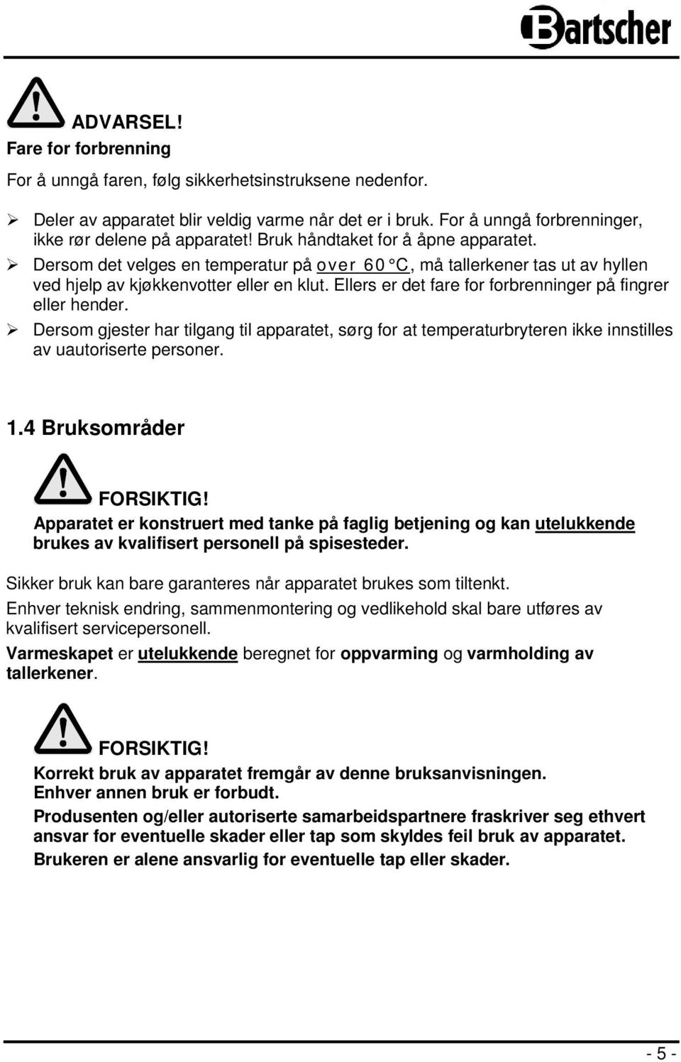 Ellers er det fare for forbrenninger på fingrer eller hender. Dersom gjester har tilgang til apparatet, sørg for at temperaturbryteren ikke innstilles av uautoriserte personer. 1.