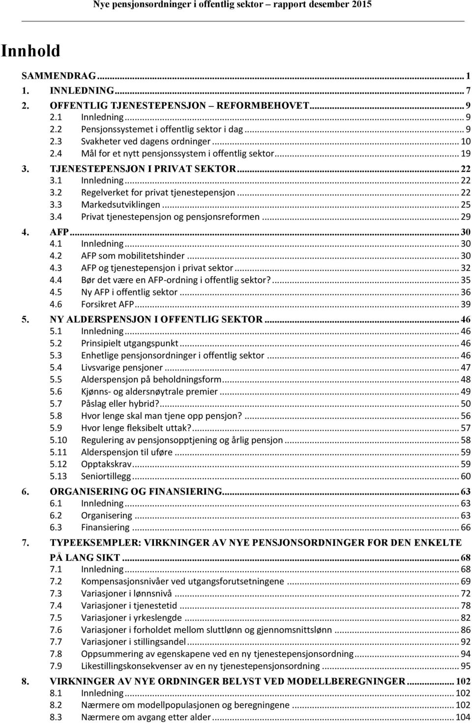 .. 25 3.4 Privat tjenestepensjon og pensjonsreformen... 29 4. AFP... 30 4.1 Innledning... 30 4.2 AFP som mobilitetshinder... 30 4.3 AFP og tjenestepensjon i privat sektor... 32 4.