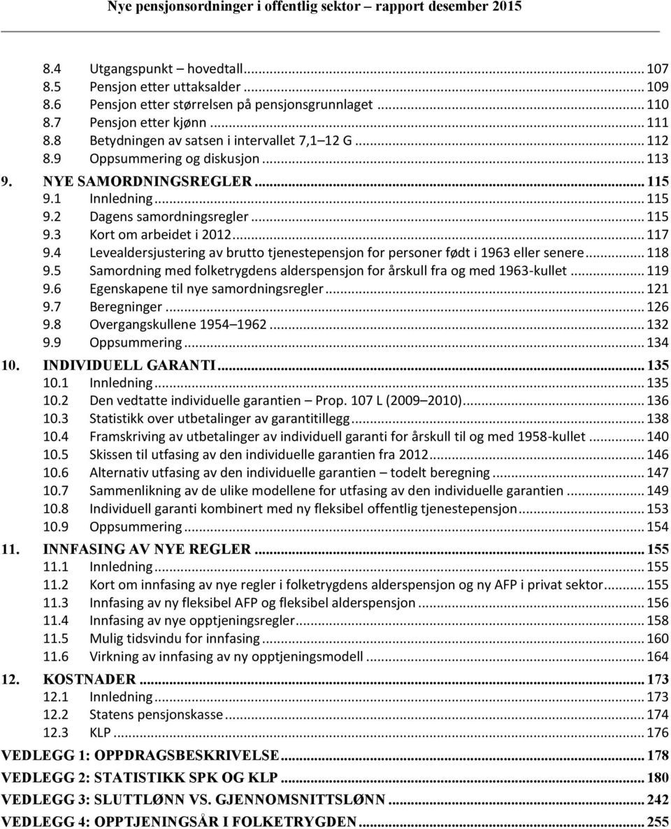 .. 117 9.4 Levealdersjustering av brutto tjenestepensjon for personer født i 1963 eller senere... 118 9.5 Samordning med folketrygdens alderspensjon for årskull fra og med 1963-kullet... 119 9.