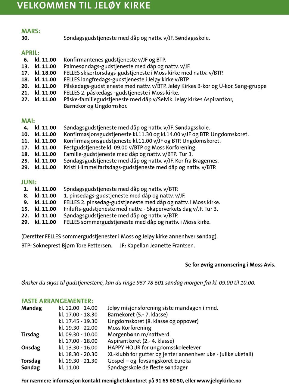 v/btp. Jeløy Kirkes B-kor og U-kor. Sang-gruppe 21. kl. 11.00 FELLES 2. påskedags -gudstjeneste i Moss kirke. 27. kl. 11.00 Påske-familiegudstjeneste med dåp v/selvik.