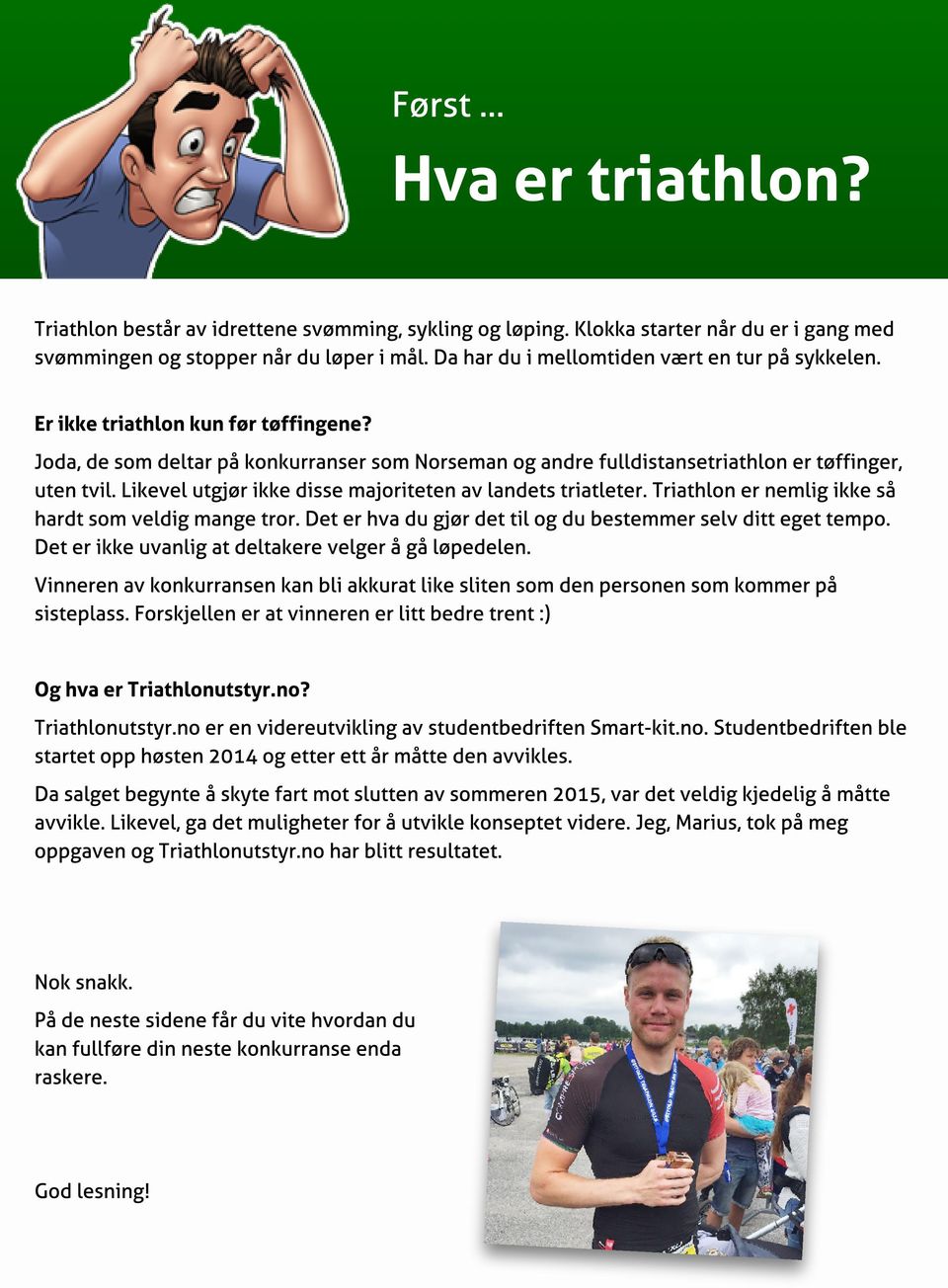 Likevel utgjør ikke disse majoriteten av landets triatleter. Triathlon er nemlig ikke så hardt som veldig mange tror. Det er hva du gjør det til og du bestemmer selv ditt eget tempo.