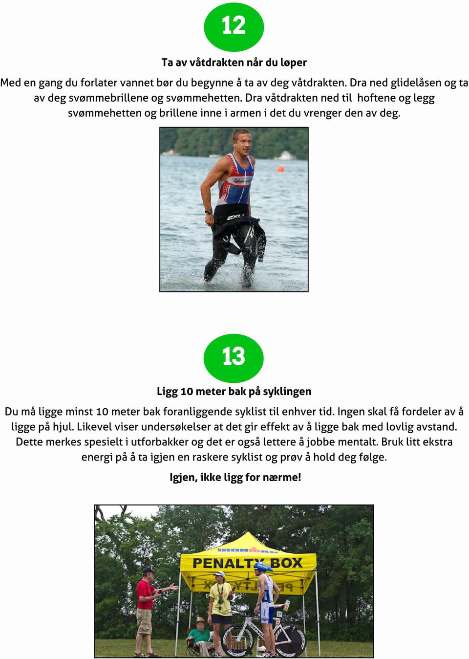 13 Ligg 10 met er bak på sykl ingen Du må ligge minst 10 meter bak foranliggende syklist til enhver tid. Ingen skal få fordeler av å ligge på hjul.