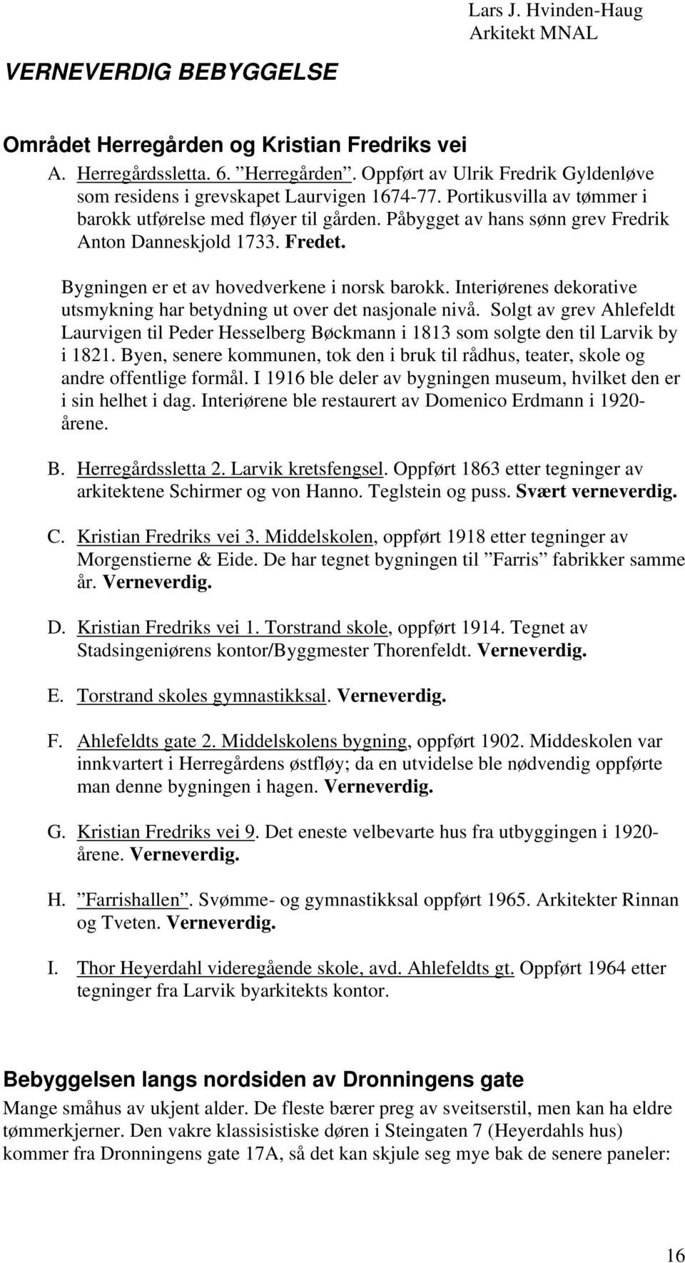 Interiørenes dekorative utsmykning har betydning ut over det nasjonale nivå. Solgt av grev Ahlefeldt Laurvigen til Peder Hesselberg Bøckmann i 1813 som solgte den til Larvik by i 1821.