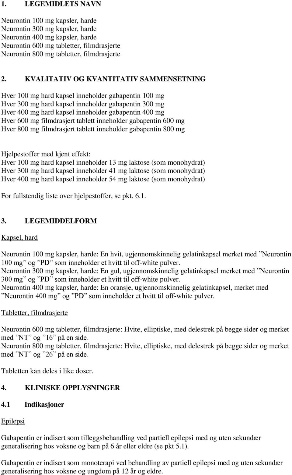 mg Hver 600 mg filmdrasjert tablett inneholder gabapentin 600 mg Hver 800 mg filmdrasjert tablett inneholder gabapentin 800 mg Hjelpestoffer med kjent effekt: Hver 100 mg hard kapsel inneholder 13 mg