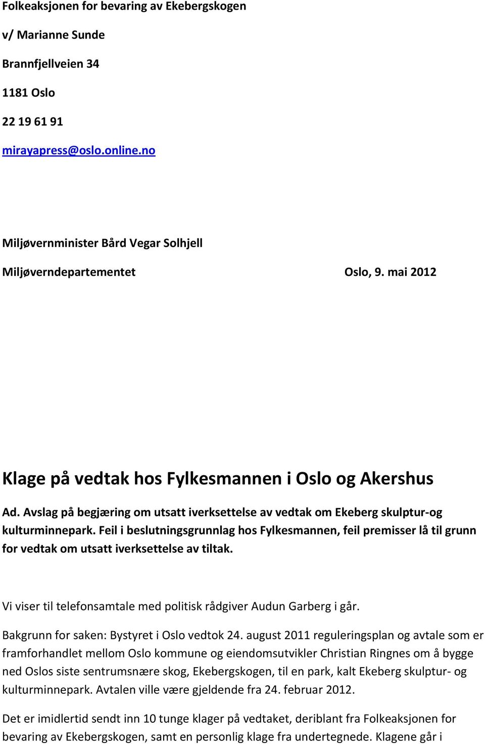 Feil i beslutningsgrunnlag hos Fylkesmannen, feil premisser lå til grunn for vedtak om utsatt iverksettelse av tiltak. Vi viser til telefonsamtale med politisk rådgiver Audun Garberg i går.