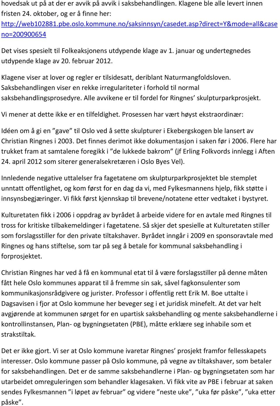 Klagene viser at lover og regler er tilsidesatt, deriblant Naturmangfoldsloven. Saksbehandlingen viser en rekke irregulariteter i forhold til normal saksbehandlingsprosedyre.