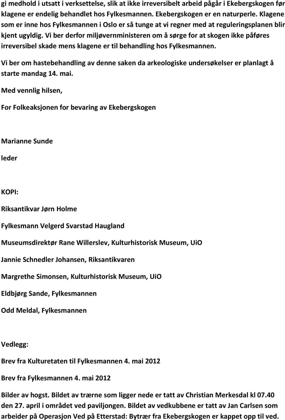 Vi ber derfor miljøvernministeren om å sørge for at skogen ikke påføres irreversibel skade mens klagene er til behandling hos Fylkesmannen.