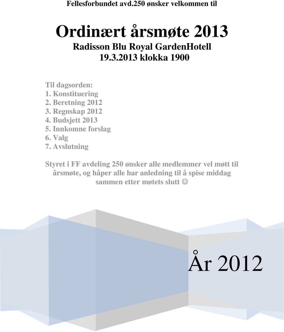 Konstituering 2. Beretning 2012 3. Regnskap 2012 4. Budsjett 2013 5. Innkomne forslag 6. Valg 7.