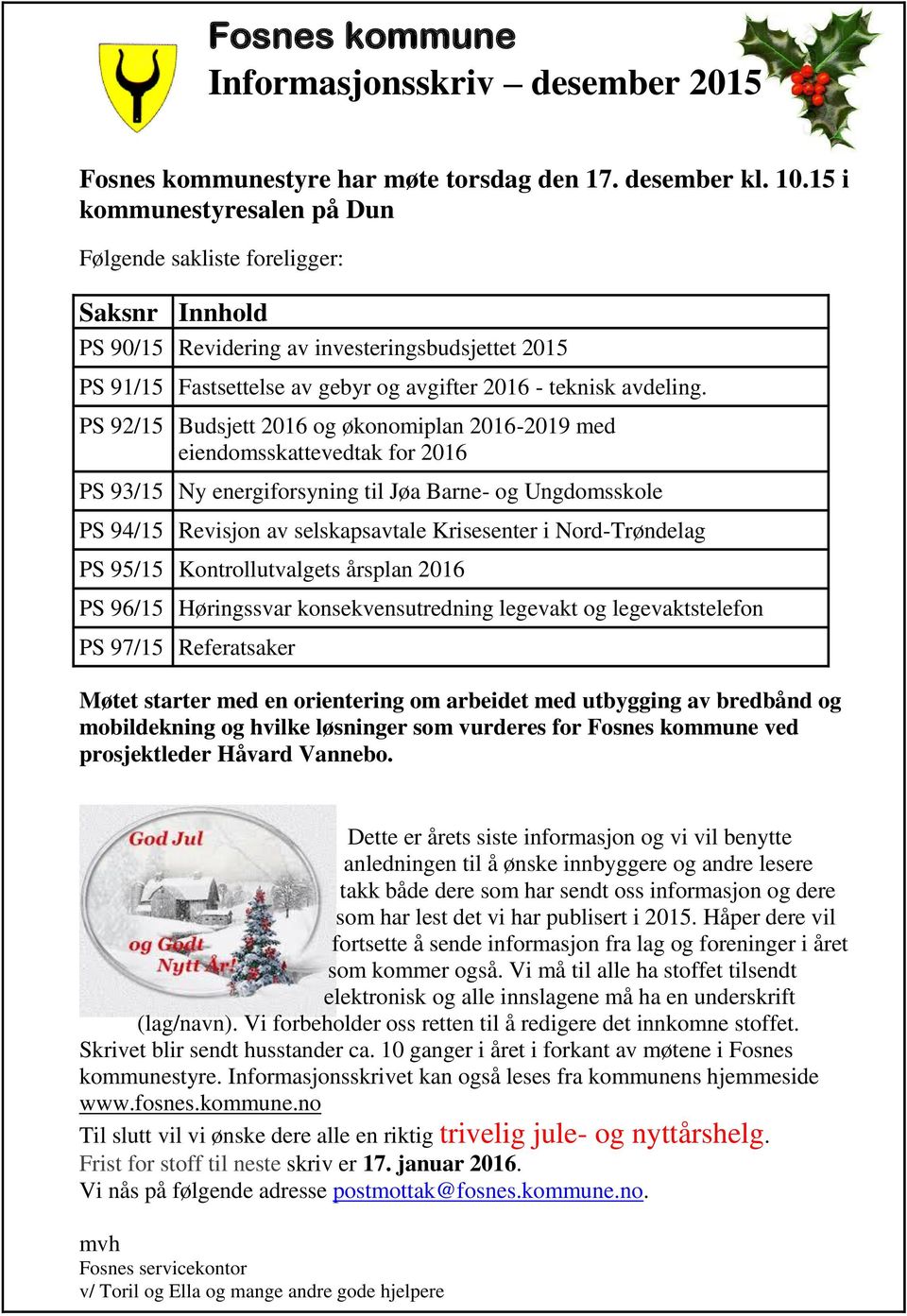 PS 92/15 Budsjett 2016 og økonomiplan 2016-2019 med eiendomsskattevedtak for 2016 PS 93/15 Ny energiforsyning til Jøa Barne- og Ungdomsskole PS 94/15 Revisjon av selskapsavtale Krisesenter i